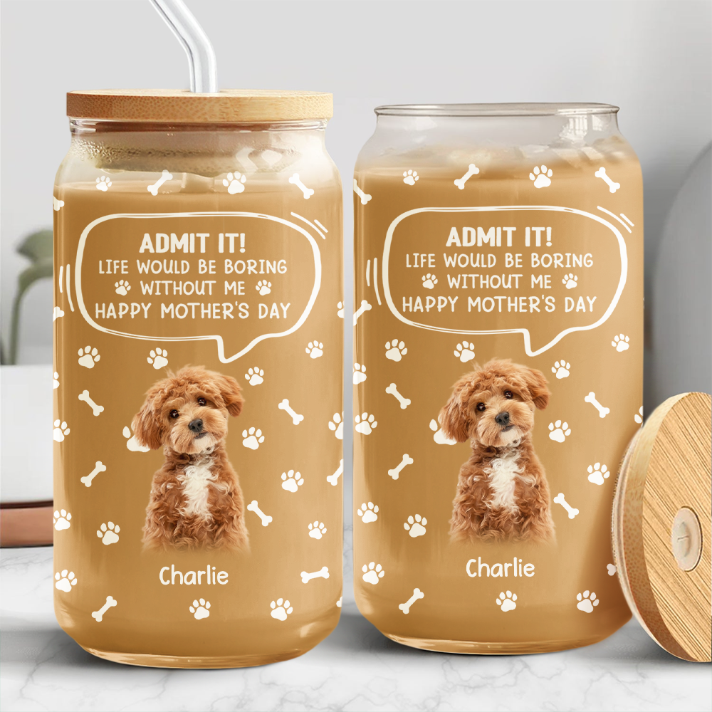 Custom Photo Life Would Be Boring Without Me - Dog Cat Glass Can Secondary image