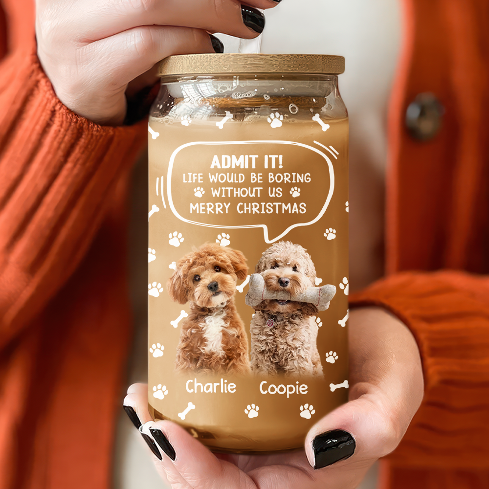 Custom Photo Life Would Be Boring Without Me - Dog Cat Glass Can