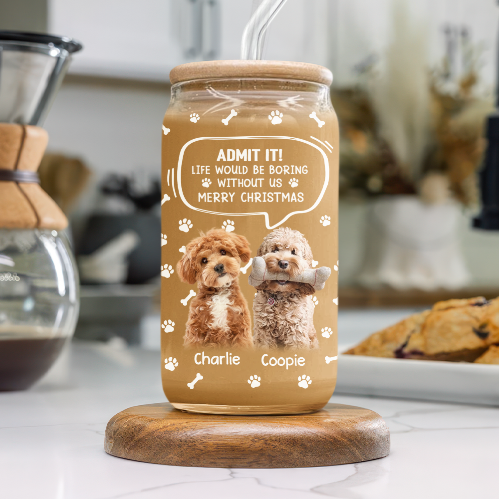 Custom Photo Life Would Be Boring Without Me - Dog Cat Glass Can