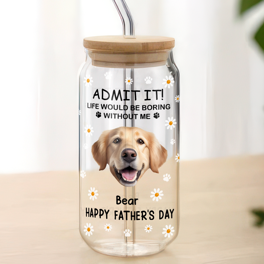 Custom Photo Pet Glass Tumbler with Lid - Life Would Be Boring Without Me