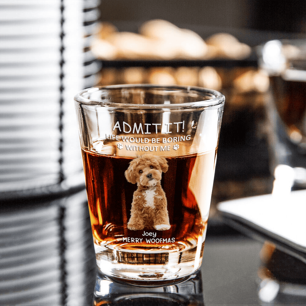 Custom Photo Life Would Be Boring Without Me - Dog Cat Print Shot Glass