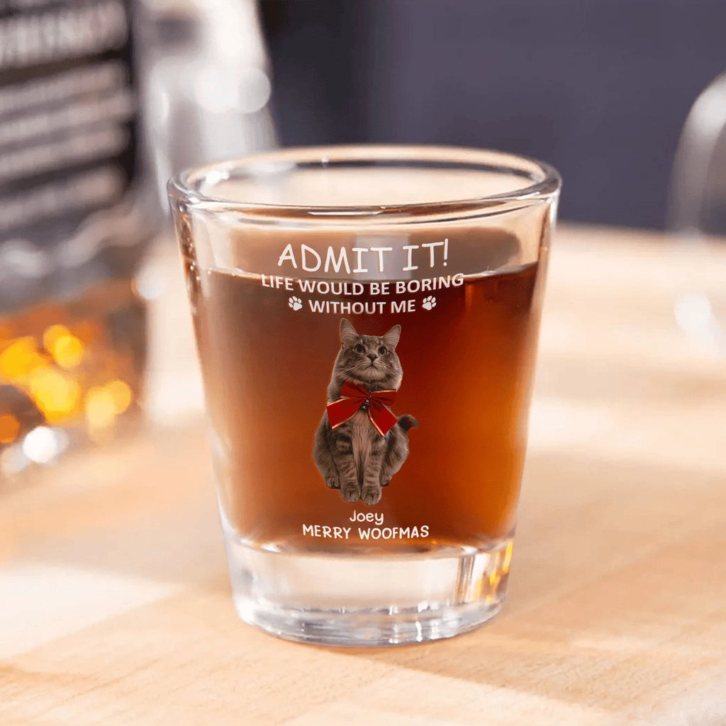 Custom Photo Life Would Be Boring Without Me - Dog Cat Print Shot Glass